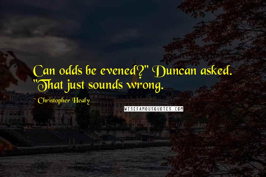 Christopher Healy Quotes: Can odds be evened?" Duncan asked. "That just sounds wrong.