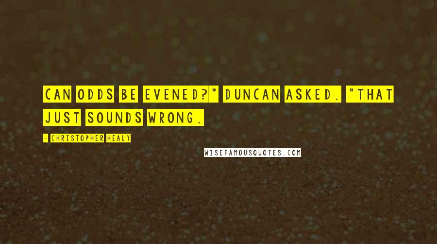 Christopher Healy Quotes: Can odds be evened?" Duncan asked. "That just sounds wrong.