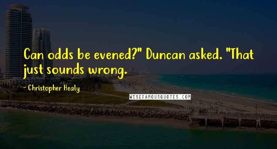 Christopher Healy Quotes: Can odds be evened?" Duncan asked. "That just sounds wrong.