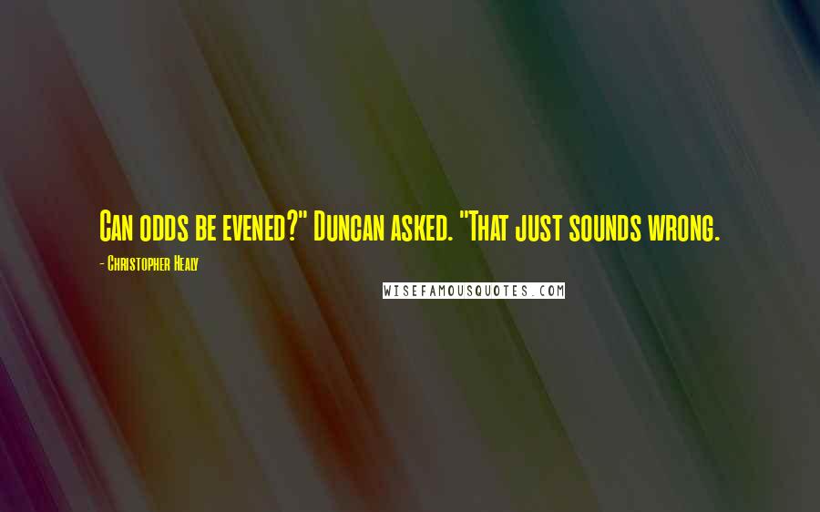 Christopher Healy Quotes: Can odds be evened?" Duncan asked. "That just sounds wrong.