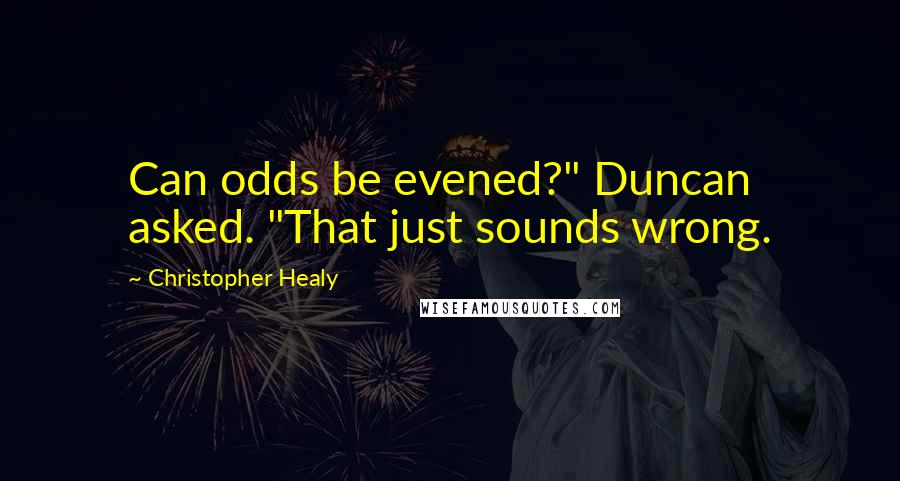 Christopher Healy Quotes: Can odds be evened?" Duncan asked. "That just sounds wrong.