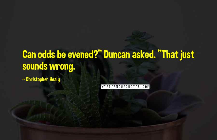 Christopher Healy Quotes: Can odds be evened?" Duncan asked. "That just sounds wrong.