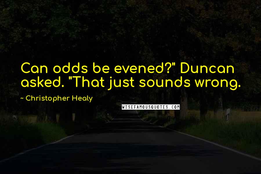 Christopher Healy Quotes: Can odds be evened?" Duncan asked. "That just sounds wrong.