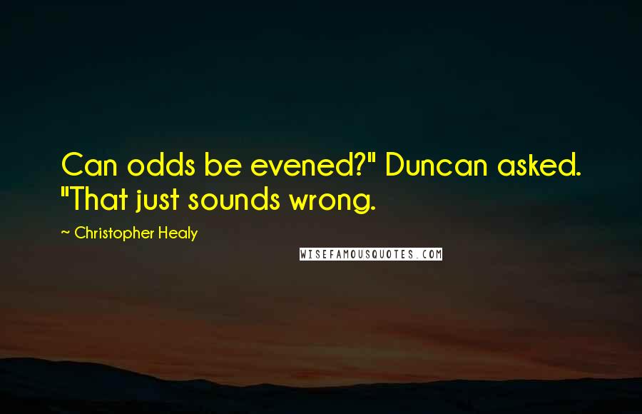 Christopher Healy Quotes: Can odds be evened?" Duncan asked. "That just sounds wrong.