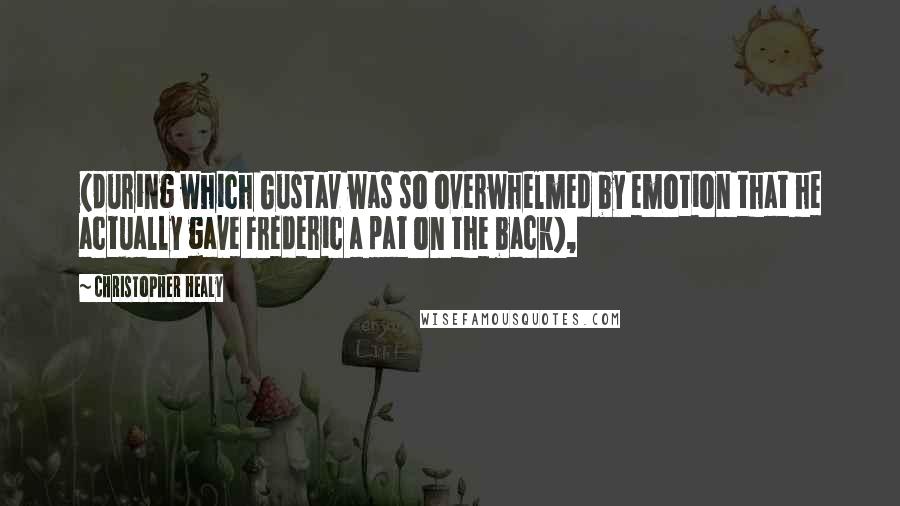 Christopher Healy Quotes: (during which Gustav was so overwhelmed by emotion that he actually gave Frederic a pat on the back),