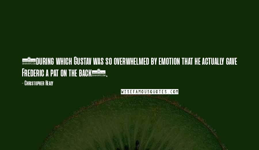Christopher Healy Quotes: (during which Gustav was so overwhelmed by emotion that he actually gave Frederic a pat on the back),