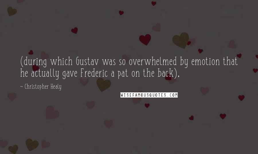 Christopher Healy Quotes: (during which Gustav was so overwhelmed by emotion that he actually gave Frederic a pat on the back),