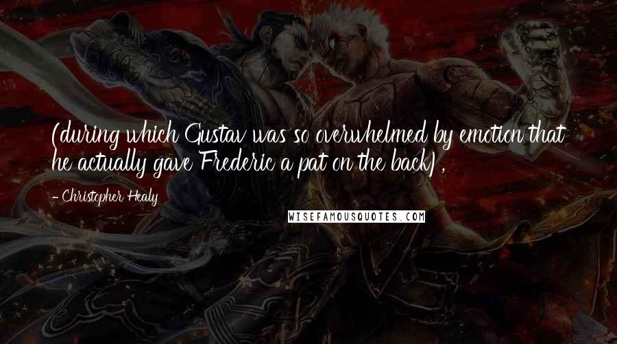 Christopher Healy Quotes: (during which Gustav was so overwhelmed by emotion that he actually gave Frederic a pat on the back),