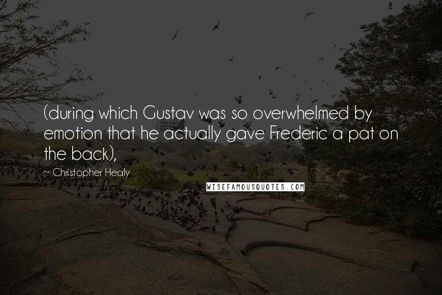 Christopher Healy Quotes: (during which Gustav was so overwhelmed by emotion that he actually gave Frederic a pat on the back),