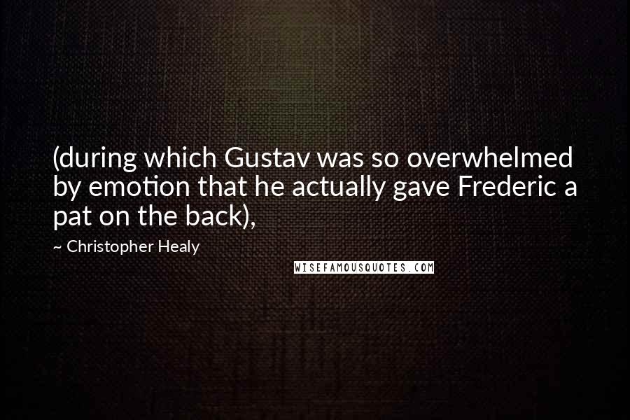 Christopher Healy Quotes: (during which Gustav was so overwhelmed by emotion that he actually gave Frederic a pat on the back),