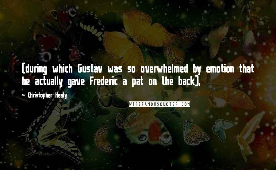 Christopher Healy Quotes: (during which Gustav was so overwhelmed by emotion that he actually gave Frederic a pat on the back),