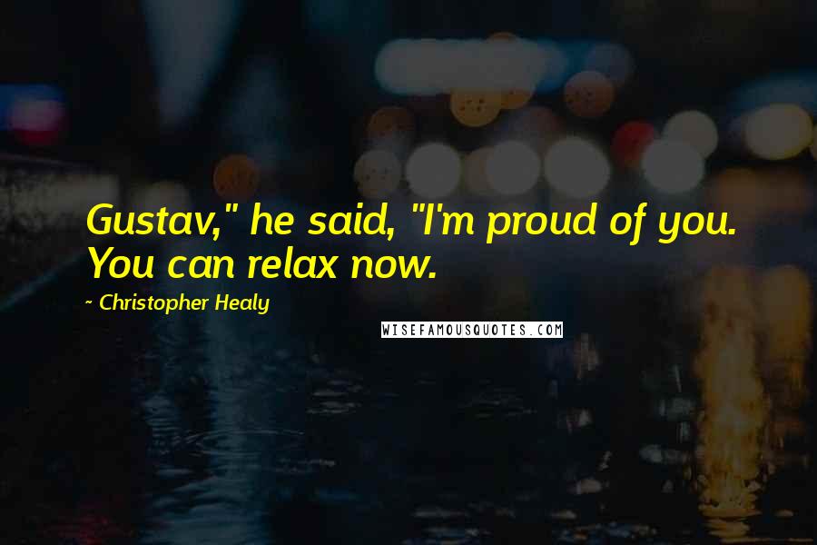 Christopher Healy Quotes: Gustav," he said, "I'm proud of you. You can relax now.