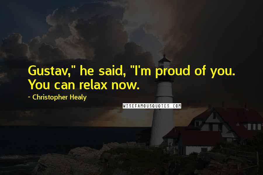 Christopher Healy Quotes: Gustav," he said, "I'm proud of you. You can relax now.