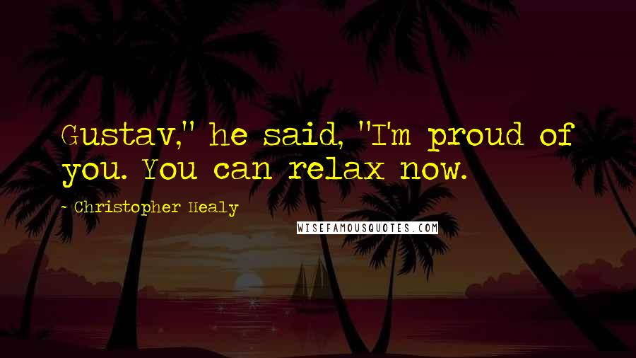 Christopher Healy Quotes: Gustav," he said, "I'm proud of you. You can relax now.