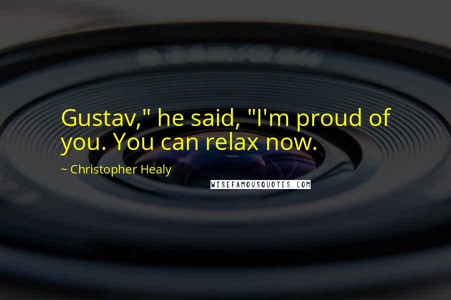 Christopher Healy Quotes: Gustav," he said, "I'm proud of you. You can relax now.