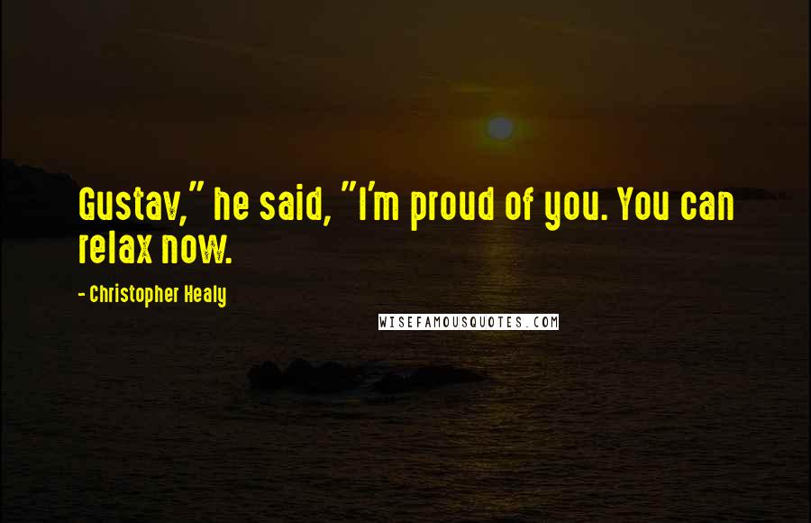 Christopher Healy Quotes: Gustav," he said, "I'm proud of you. You can relax now.