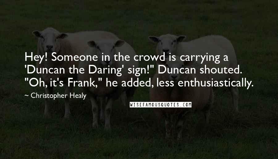 Christopher Healy Quotes: Hey! Someone in the crowd is carrying a 'Duncan the Daring' sign!" Duncan shouted. "Oh, it's Frank," he added, less enthusiastically.