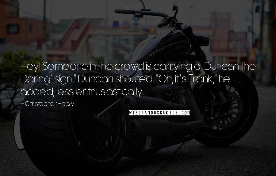 Christopher Healy Quotes: Hey! Someone in the crowd is carrying a 'Duncan the Daring' sign!" Duncan shouted. "Oh, it's Frank," he added, less enthusiastically.