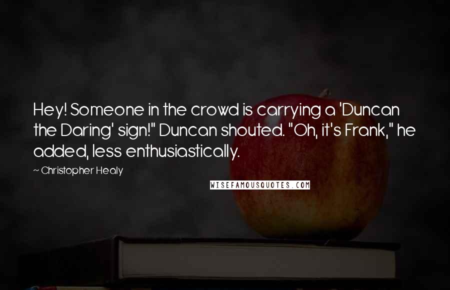 Christopher Healy Quotes: Hey! Someone in the crowd is carrying a 'Duncan the Daring' sign!" Duncan shouted. "Oh, it's Frank," he added, less enthusiastically.