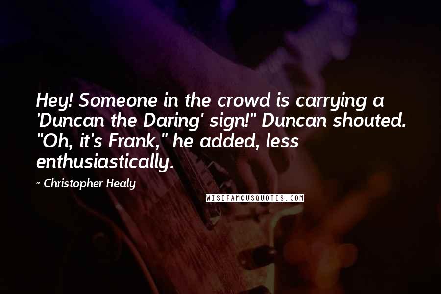 Christopher Healy Quotes: Hey! Someone in the crowd is carrying a 'Duncan the Daring' sign!" Duncan shouted. "Oh, it's Frank," he added, less enthusiastically.