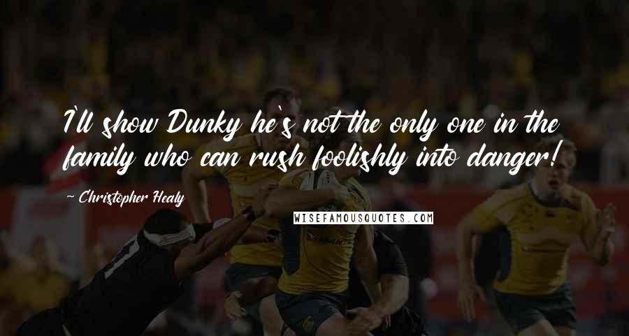 Christopher Healy Quotes: I'll show Dunky he's not the only one in the family who can rush foolishly into danger!