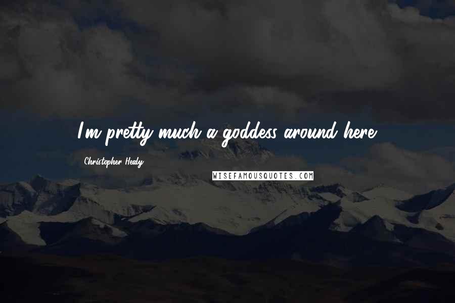 Christopher Healy Quotes: I'm pretty much a goddess around here.