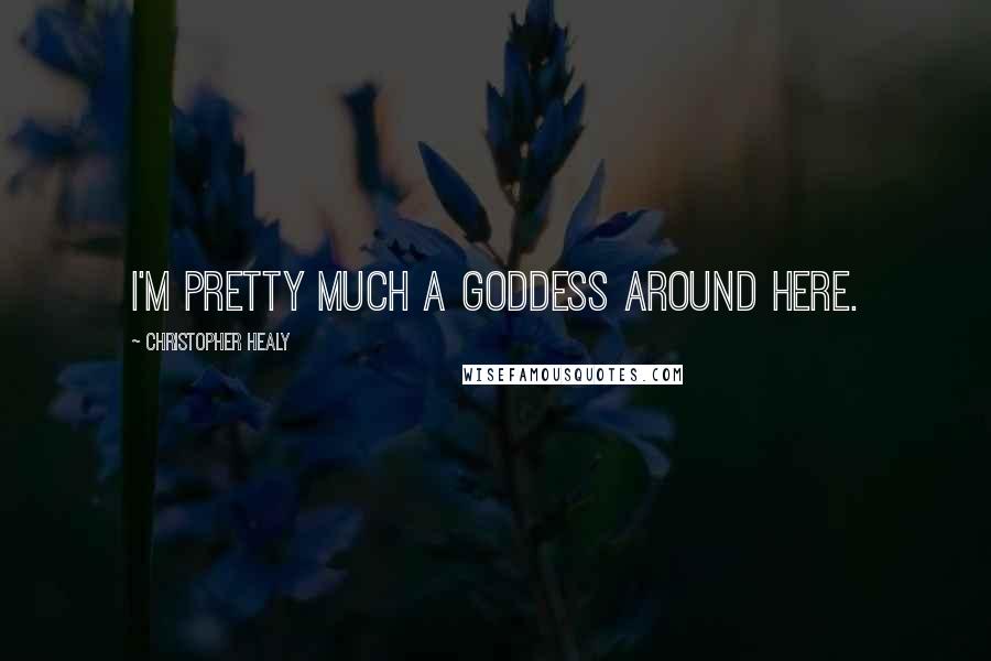 Christopher Healy Quotes: I'm pretty much a goddess around here.