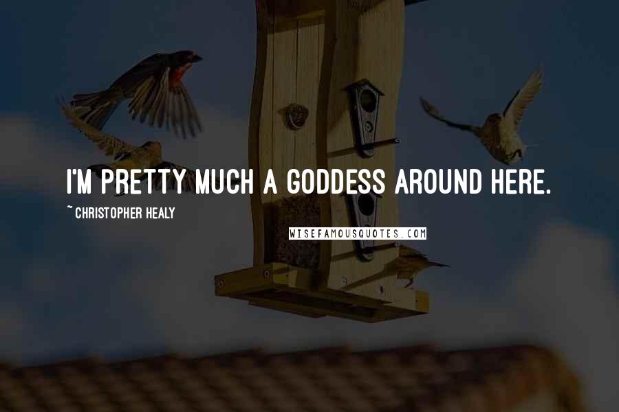 Christopher Healy Quotes: I'm pretty much a goddess around here.