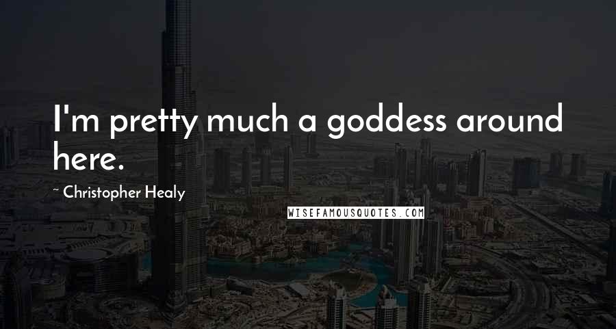 Christopher Healy Quotes: I'm pretty much a goddess around here.