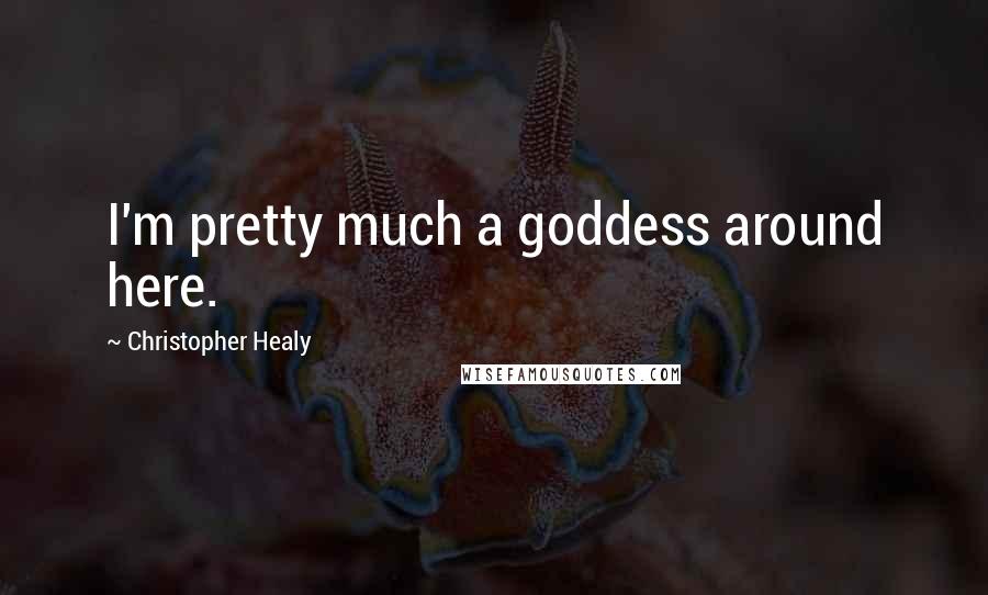 Christopher Healy Quotes: I'm pretty much a goddess around here.