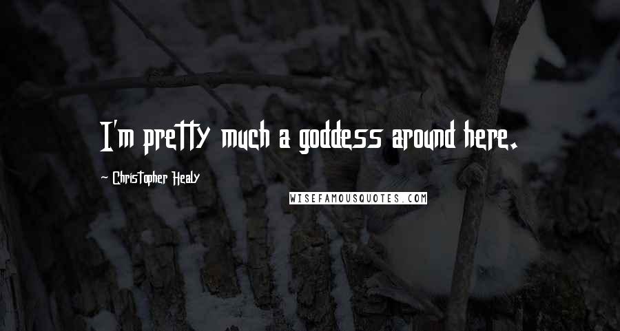 Christopher Healy Quotes: I'm pretty much a goddess around here.