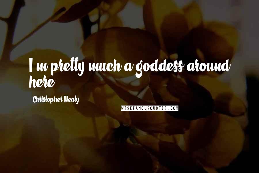 Christopher Healy Quotes: I'm pretty much a goddess around here.