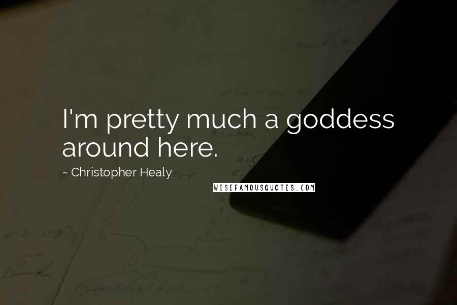 Christopher Healy Quotes: I'm pretty much a goddess around here.