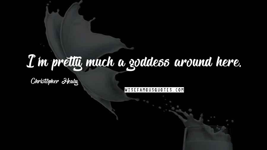 Christopher Healy Quotes: I'm pretty much a goddess around here.