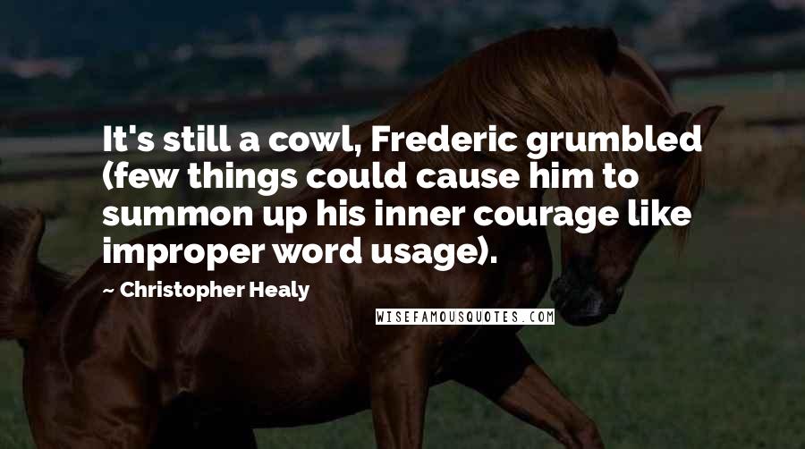 Christopher Healy Quotes: It's still a cowl, Frederic grumbled (few things could cause him to summon up his inner courage like improper word usage).