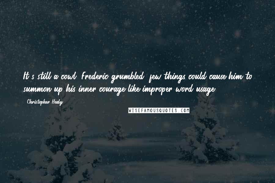 Christopher Healy Quotes: It's still a cowl, Frederic grumbled (few things could cause him to summon up his inner courage like improper word usage).