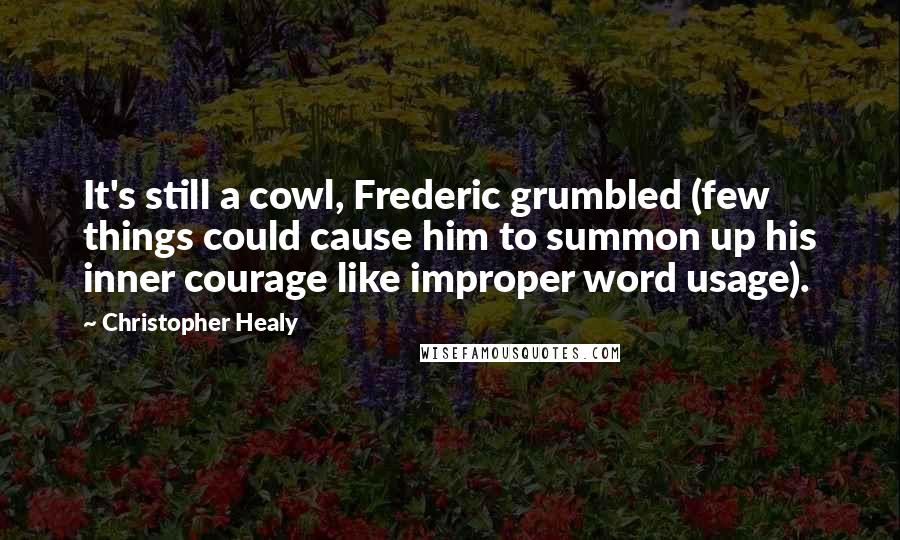 Christopher Healy Quotes: It's still a cowl, Frederic grumbled (few things could cause him to summon up his inner courage like improper word usage).