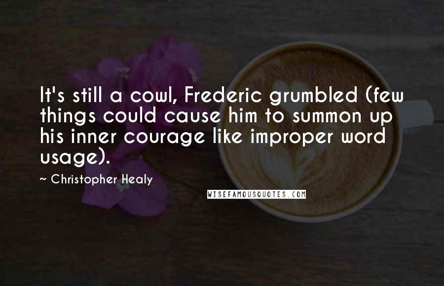 Christopher Healy Quotes: It's still a cowl, Frederic grumbled (few things could cause him to summon up his inner courage like improper word usage).