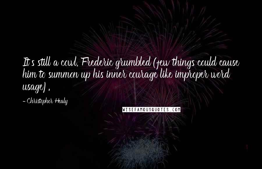 Christopher Healy Quotes: It's still a cowl, Frederic grumbled (few things could cause him to summon up his inner courage like improper word usage).