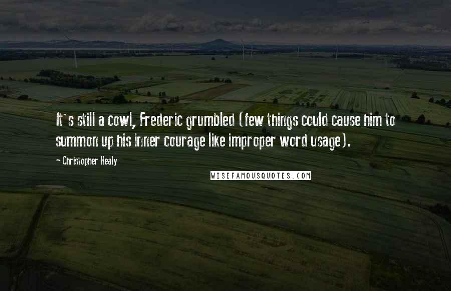 Christopher Healy Quotes: It's still a cowl, Frederic grumbled (few things could cause him to summon up his inner courage like improper word usage).