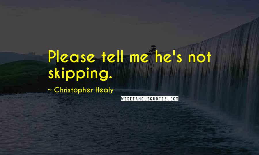 Christopher Healy Quotes: Please tell me he's not skipping.