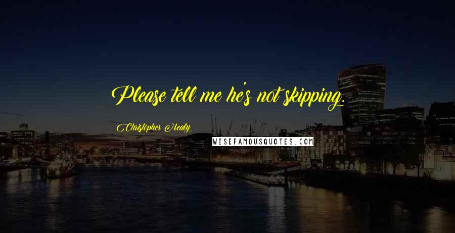 Christopher Healy Quotes: Please tell me he's not skipping.