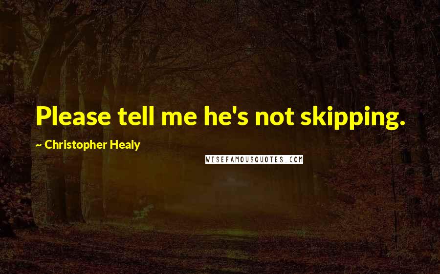 Christopher Healy Quotes: Please tell me he's not skipping.