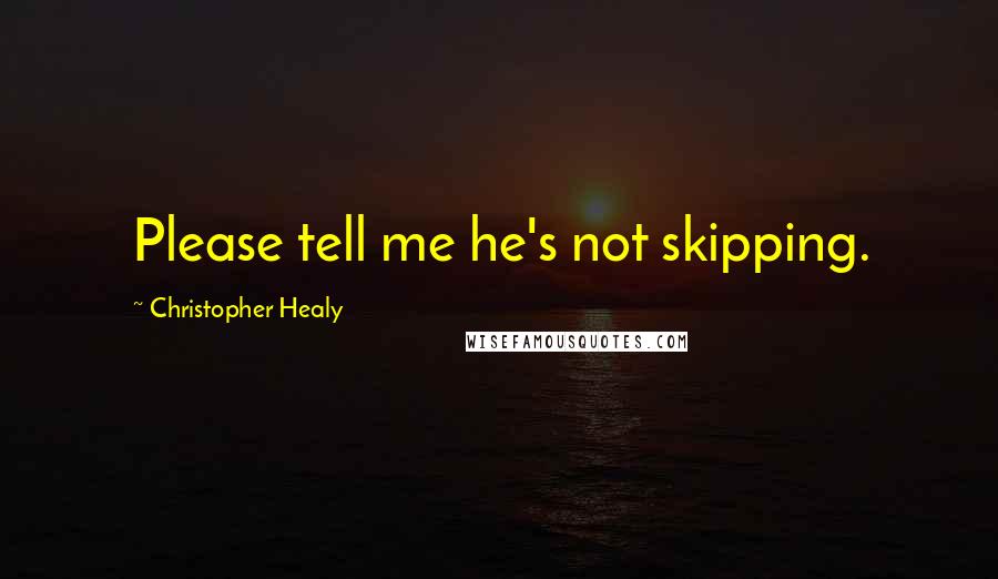 Christopher Healy Quotes: Please tell me he's not skipping.