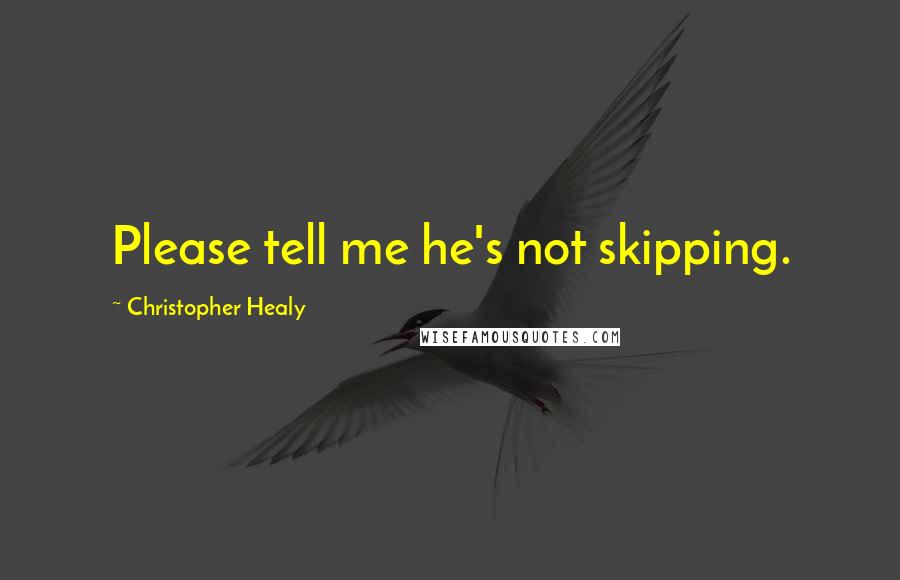 Christopher Healy Quotes: Please tell me he's not skipping.