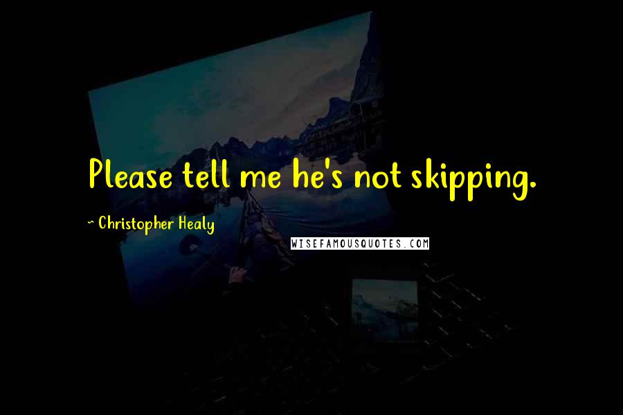 Christopher Healy Quotes: Please tell me he's not skipping.