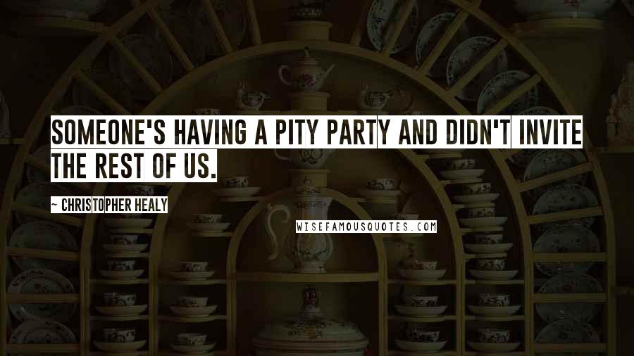 Christopher Healy Quotes: Someone's having a pity party and didn't invite the rest of us.