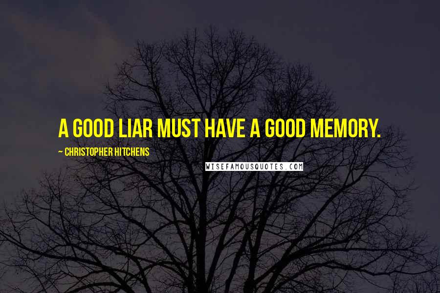 Christopher Hitchens Quotes: A good liar must have a good memory.