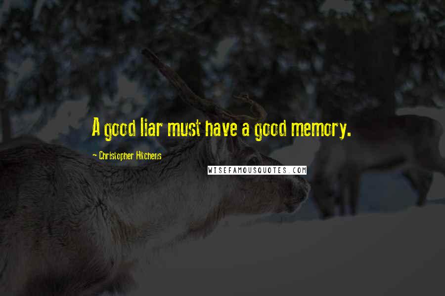 Christopher Hitchens Quotes: A good liar must have a good memory.