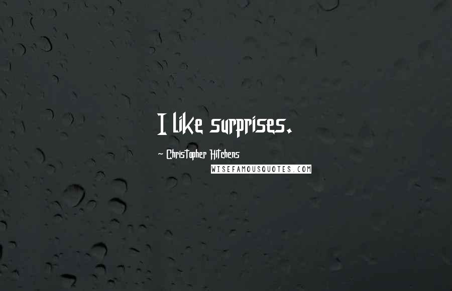 Christopher Hitchens Quotes: I like surprises.